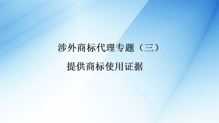 安度知识产权涉外商标代理专题③丨提供商标使用证据